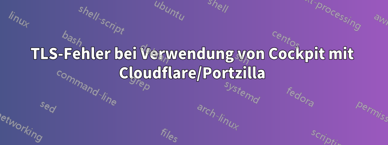 TLS-Fehler bei Verwendung von Cockpit mit Cloudflare/Portzilla