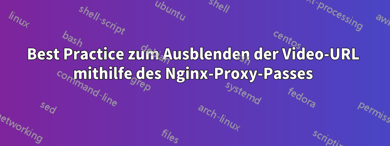 Best Practice zum Ausblenden der Video-URL mithilfe des Nginx-Proxy-Passes