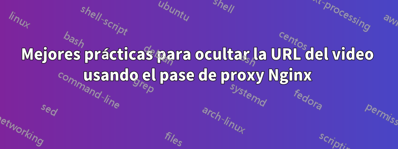 Mejores prácticas para ocultar la URL del video usando el pase de proxy Nginx