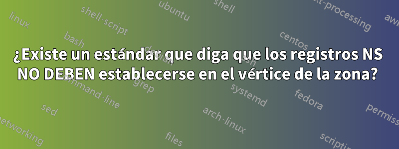 ¿Existe un estándar que diga que los registros NS NO DEBEN establecerse en el vértice de la zona?