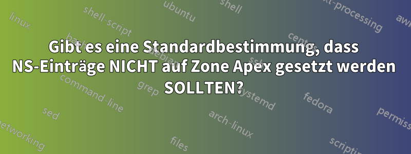 Gibt es eine Standardbestimmung, dass NS-Einträge NICHT auf Zone Apex gesetzt werden SOLLTEN?