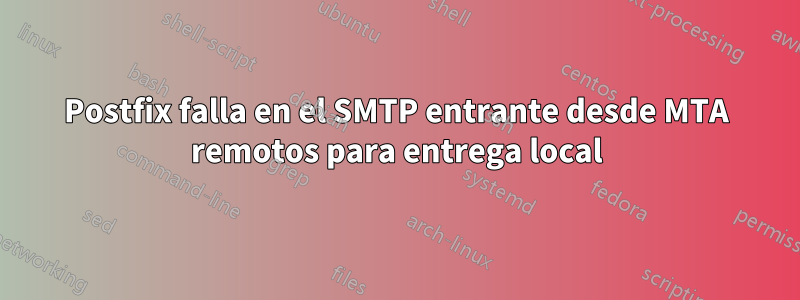 Postfix falla en el SMTP entrante desde MTA remotos para entrega local