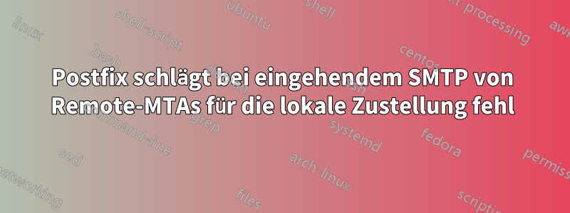 Postfix schlägt bei eingehendem SMTP von Remote-MTAs für die lokale Zustellung fehl