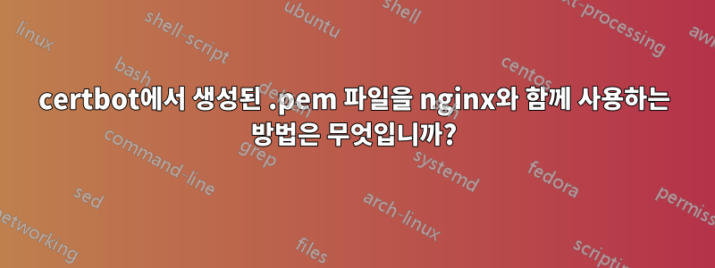 certbot에서 생성된 .pem 파일을 nginx와 함께 사용하는 방법은 무엇입니까?