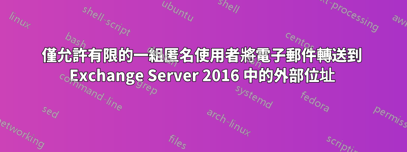 僅允許有限的一組匿名使用者將電子郵件轉送到 Exchange Server 2016 中的外部位址