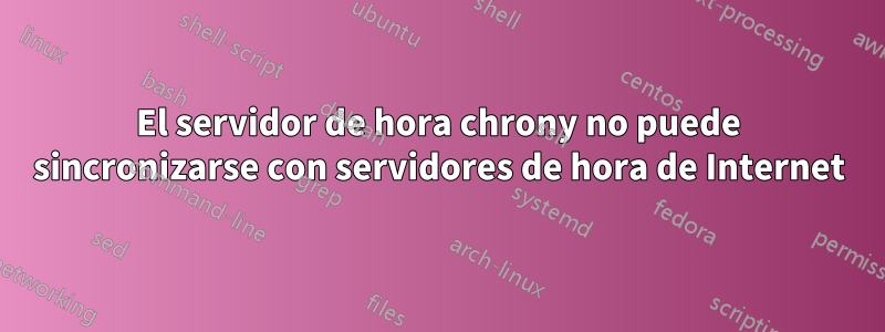 El servidor de hora chrony no puede sincronizarse con servidores de hora de Internet