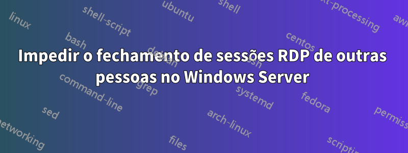 Impedir o fechamento de sessões RDP de outras pessoas no Windows Server