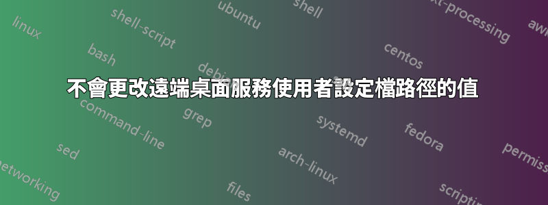 不會更改遠端桌面服務使用者設定檔路徑的值
