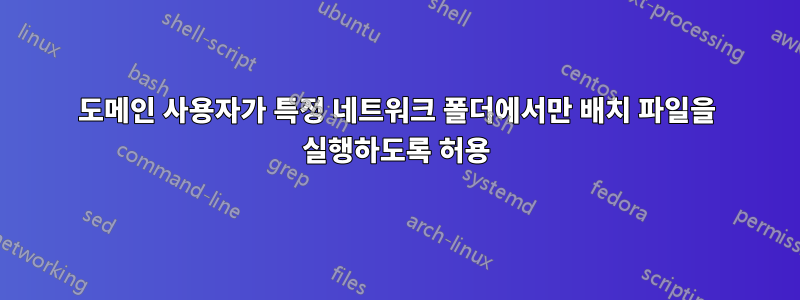 도메인 사용자가 특정 네트워크 폴더에서만 배치 파일을 실행하도록 허용