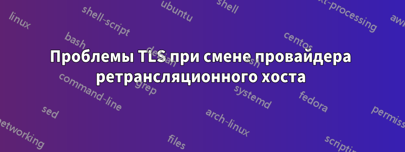 Проблемы TLS при смене провайдера ретрансляционного хоста