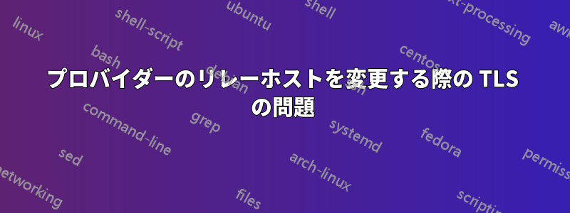 プロバイダーのリレーホストを変更する際の TLS の問題