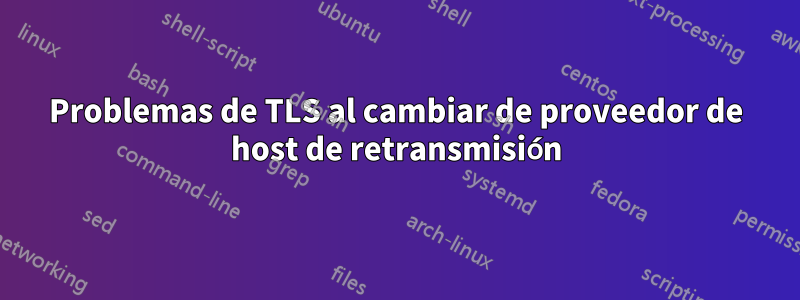 Problemas de TLS al cambiar de proveedor de host de retransmisión