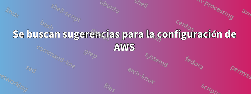 Se buscan sugerencias para la configuración de AWS