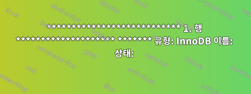 *************************** 1. 행 ******************** ******* 유형: InnoDB 이름: 상태: