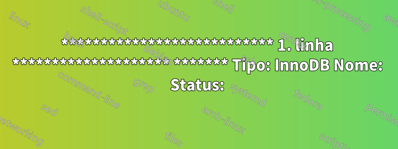 *************************** 1. linha ******************** ******* Tipo: InnoDB Nome: Status: