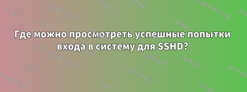 Где можно просмотреть успешные попытки входа в систему для SSHD?