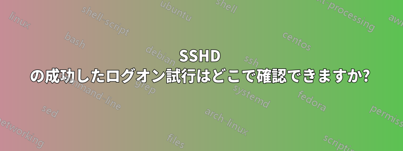SSHD の成功したログオン試行はどこで確認できますか?