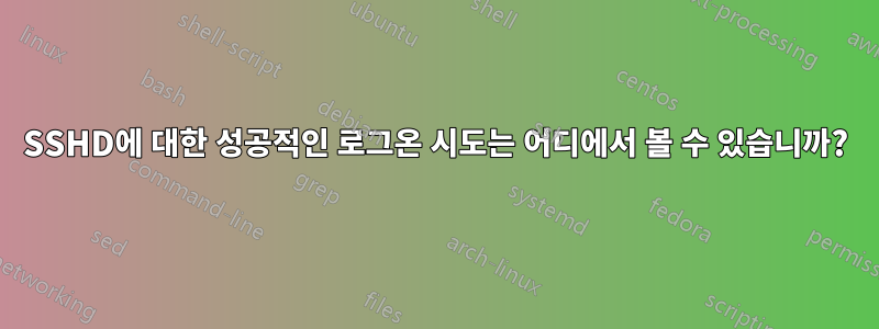 SSHD에 대한 성공적인 로그온 시도는 어디에서 볼 수 있습니까?
