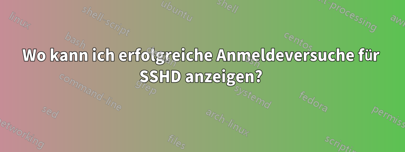 Wo kann ich erfolgreiche Anmeldeversuche für SSHD anzeigen?
