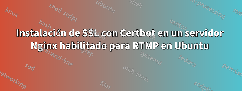 Instalación de SSL con Certbot en un servidor Nginx habilitado para RTMP en Ubuntu