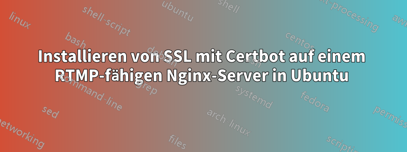 Installieren von SSL mit Certbot auf einem RTMP-fähigen Nginx-Server in Ubuntu