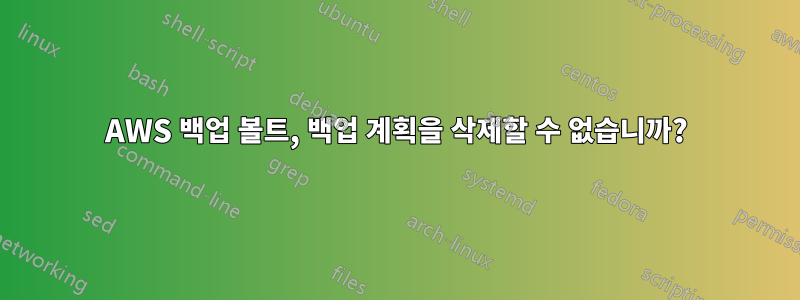 AWS 백업 볼트, 백업 계획을 삭제할 수 없습니까?