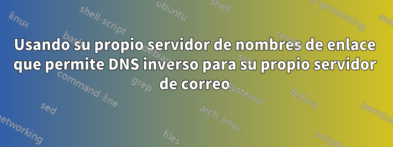 Usando su propio servidor de nombres de enlace que permite DNS inverso para su propio servidor de correo