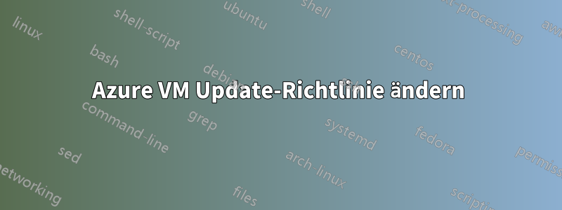 Azure VM Update-Richtlinie ändern