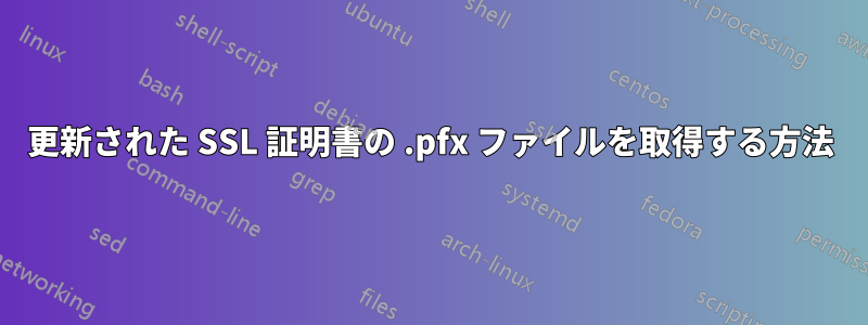 更新された SSL 証明書の .pfx ファイルを取得する方法