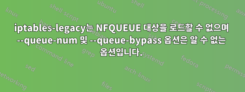 iptables-legacy는 NFQUEUE 대상을 로드할 수 없으며 --queue-num 및 --queue-bypass 옵션은 알 수 없는 옵션입니다.