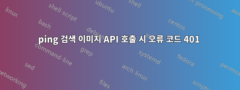 ping 검색 이미지 API 호출 시 오류 코드 401