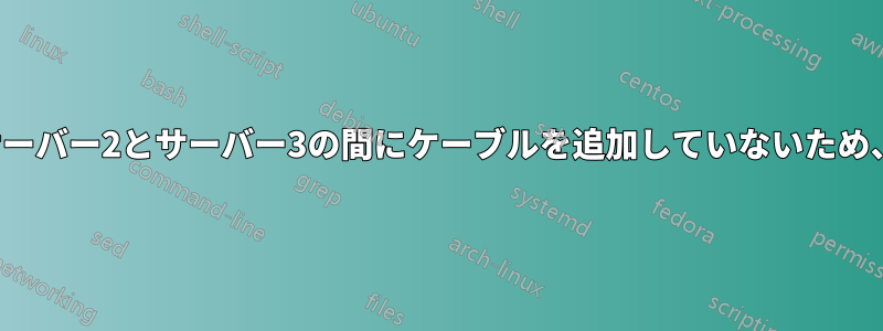 解決策は見つかりましたが、サーバー2とサーバー3の間にケーブルを追加していないため、まだテストされていません**