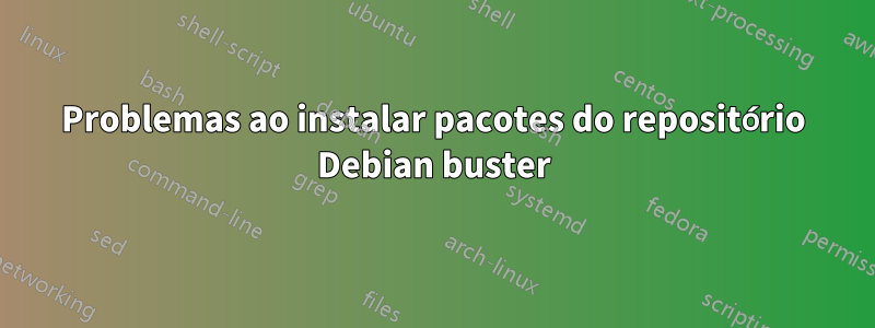 Problemas ao instalar pacotes do repositório Debian buster