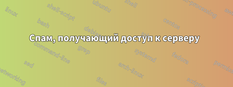 Спам, получающий доступ к серверу 