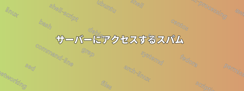 サーバーにアクセスするスパム 