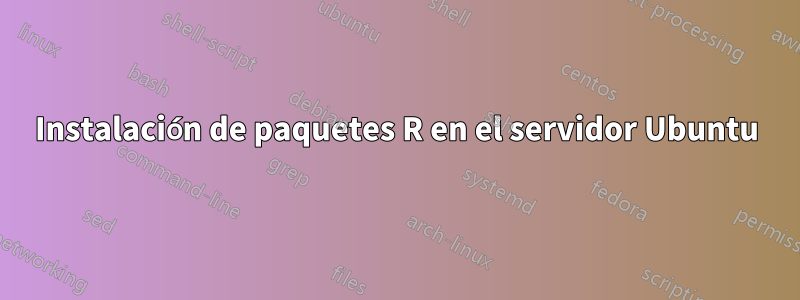 Instalación de paquetes R en el servidor Ubuntu