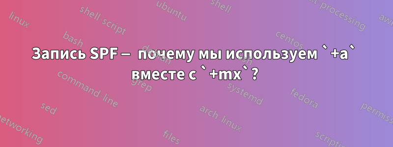 Запись SPF — почему мы используем `+a` вместе с `+mx`?