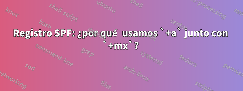 Registro SPF: ¿por qué usamos `+a` junto con `+mx`?