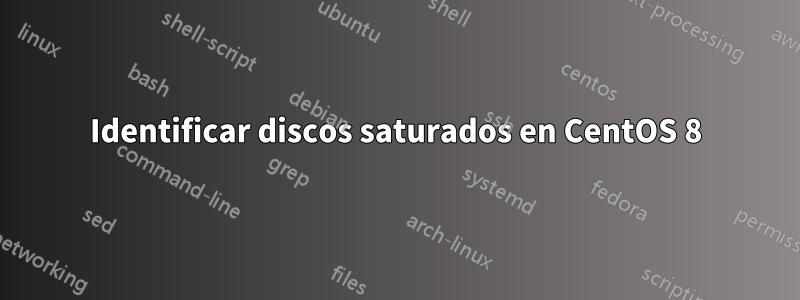 Identificar discos saturados en CentOS 8
