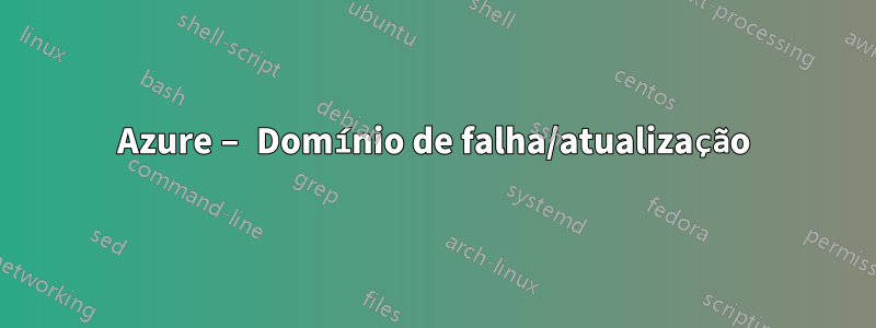 Azure – Domínio de falha/atualização