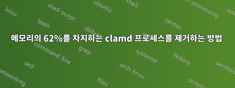 메모리의 62%를 차지하는 clamd 프로세스를 제거하는 방법