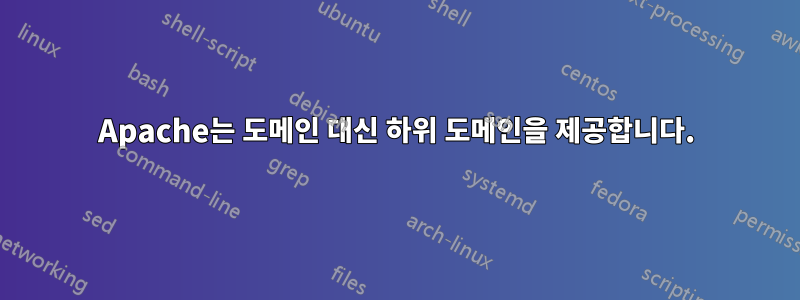 Apache는 도메인 대신 하위 도메인을 제공합니다.