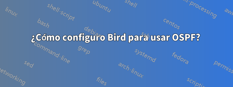 ¿Cómo configuro Bird para usar OSPF?
