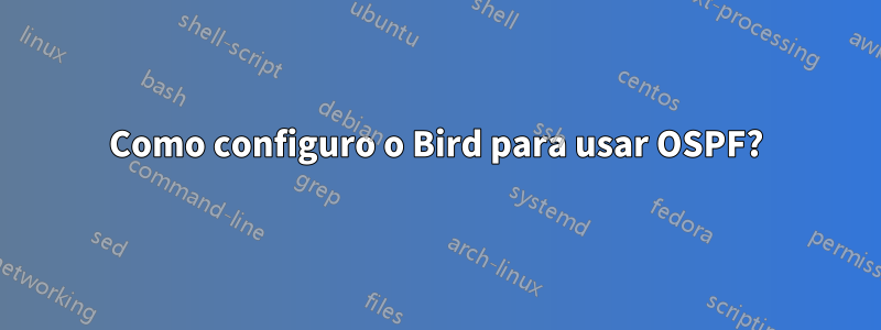 Como configuro o Bird para usar OSPF?