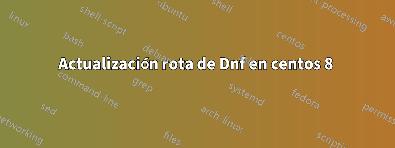 Actualización rota de Dnf en centos 8