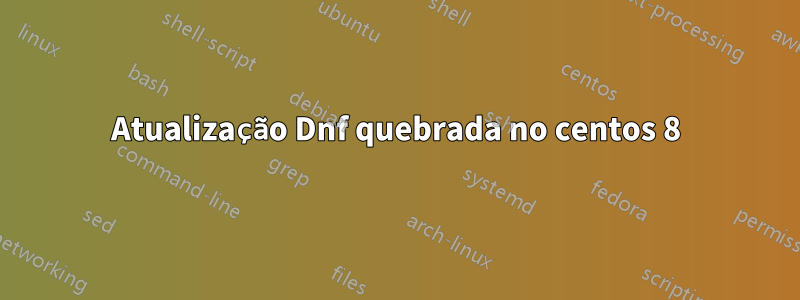 Atualização Dnf quebrada no centos 8