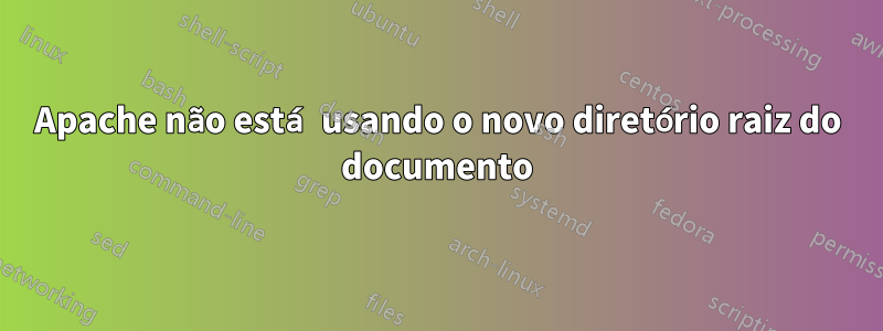 Apache não está usando o novo diretório raiz do documento