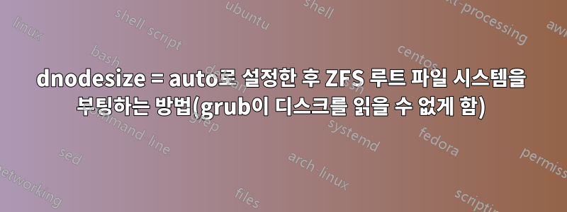 dnodesize = auto로 설정한 후 ZFS 루트 파일 시스템을 부팅하는 방법(grub이 디스크를 읽을 수 없게 함)