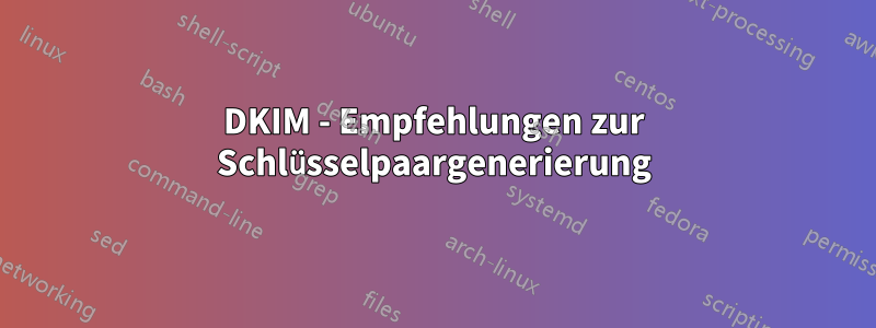 DKIM - Empfehlungen zur Schlüsselpaargenerierung