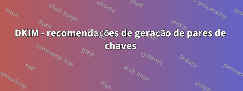 DKIM - recomendações de geração de pares de chaves